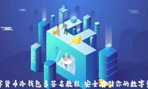 数字货币冷钱包多签名教程:安全存储你的数字资产