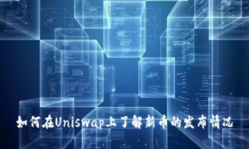 如何在Uniswap上了解新币的发布情况