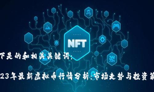 以下是的和相关关键词:
2023年最新虚拟币行情分析:市场走势与投资策略