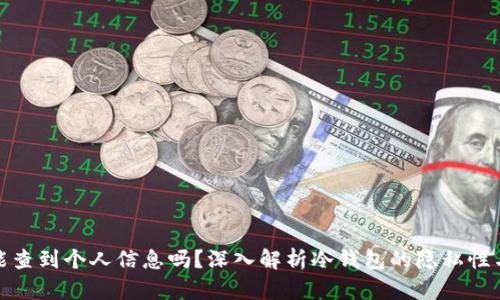 冷钱包能查到个人信息吗?深入解析冷钱包的隐私性与安全性