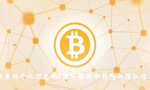 冷钱包能查到个人信息吗?深入解析冷钱包的隐私性与安全性