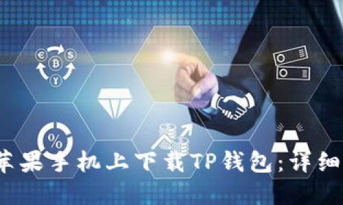 2021年如何在苹果手机上下载TP钱包:详细步骤与使用指南
