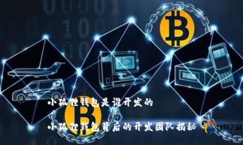 小狐狸钱包是谁开发的

小狐狸钱包背后的开发团队揭秘