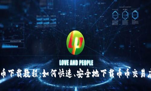 币币下载教程:如何快速、安全地下载币币交易应用