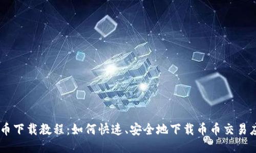 币币下载教程:如何快速、安全地下载币币交易应用