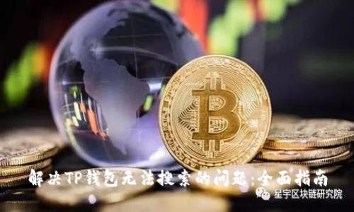 解决TP钱包无法搜索的问题:全面指南