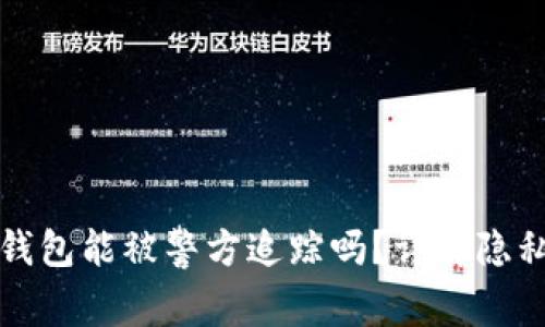 区块链钱包能被警方追踪吗?详解隐私与安全