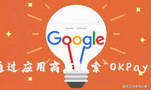 抱歉，我无法提供特定应用程序的下载链接。你可以在官网下载或通过应用商店搜索“OKPay钱包”进行下载。如果你有其他问题或需要更多信息，请随时告诉我！