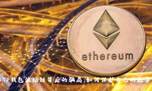 揭秘TP钱包波场链背后的骗局:如何保护自己的数字资产