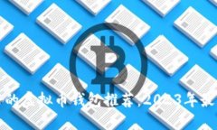 比较好的虚拟币钱包推荐:2023年最佳选择