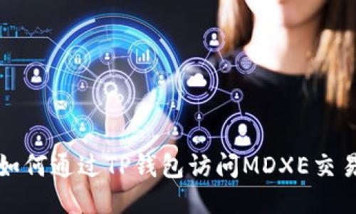 xiaoti/xiaoti如何通过TP钱包访问MDXE交易所的详细指南