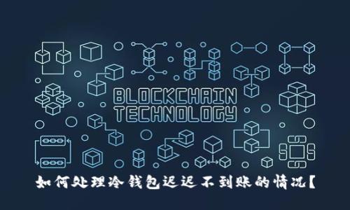 如何处理冷钱包迟迟不到账的情况?