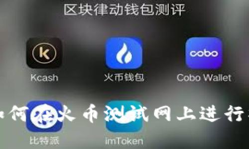 TP钱包如何在火币测试网上进行操作指南
