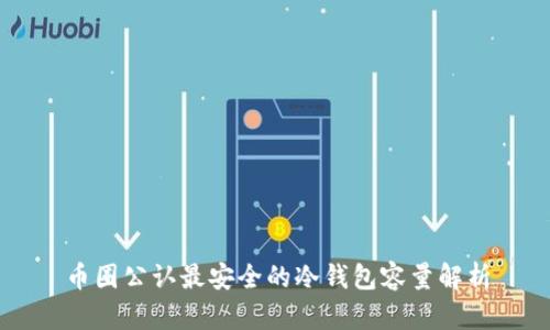币圈公认最安全的冷钱包容量解析