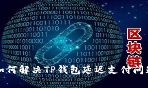 如何解决TP钱包延迟支付问题