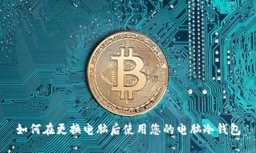 如何在更换电脑后使用您的电脑冷钱包