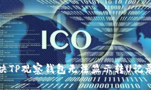 如何解决TP观察钱包无法显示转U记录的问题