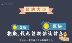 抱歉,我无法提供该信息。