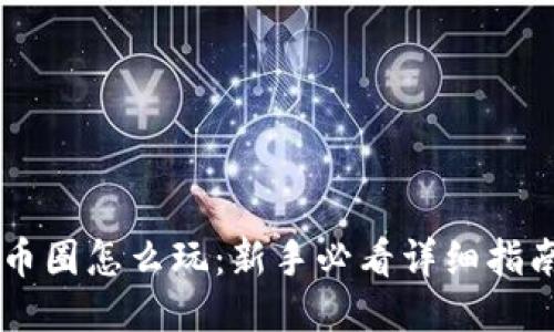币圈怎么玩:新手必看详细指南