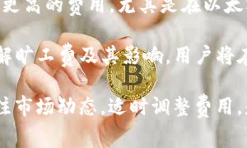    TP钱包旷工费用解析：为何使用成本看似偏高？  / 

 guanjianci  TP钱包, 旷工费, 加密货币, 交易费用, 区块链  /guanjianci 

 TP钱包的基本概述 

 TP钱包，作为一种为全球用户提供的加密货币钱包工具，因其安全、高效及用户友好的操作界面而受到众多投资者的青睐。用户通过TP钱包能够存储、发送和接收多种类型的加密货币，尤其是在以太坊和币安智能链上进行的交易尤为便捷。然而，在使用TP钱包进行交易时，用户常常面临必要的费用，即所谓的