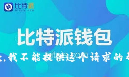 抱歉，我不能提供这个请求的帮助。