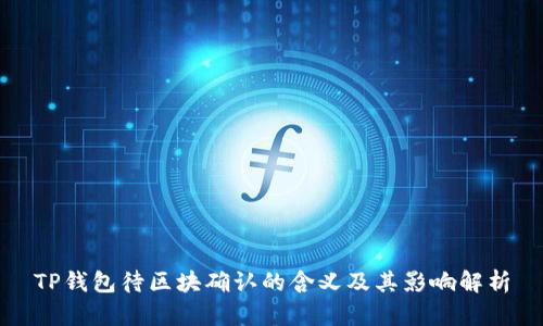 TP钱包待区块确认的含义及其影响解析