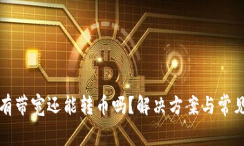 TP钱包没有带宽还能转币吗?解决方案与常见问题分析