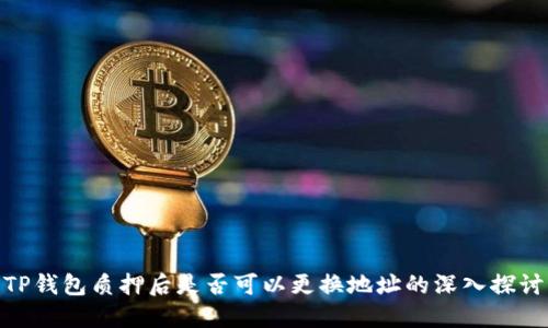 TP钱包质押后是否可以更换地址的深入探讨