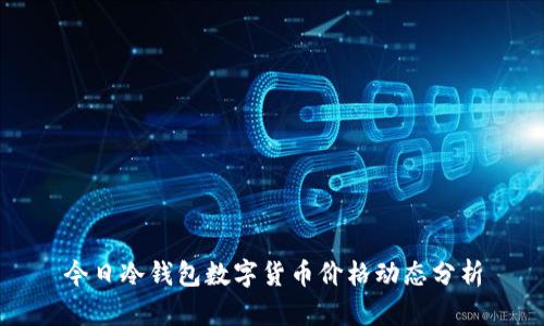 今日冷钱包数字货币价格动态分析