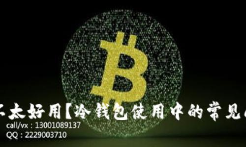 为什么冷钱包不太好用?冷钱包使用中的常见问题与解决方案