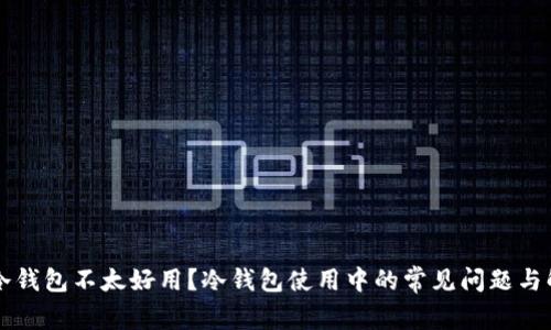 为什么冷钱包不太好用?冷钱包使用中的常见问题与解决方案