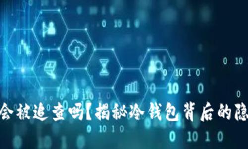 : 冷钱包会被追查吗?揭秘冷钱包背后的隐私与安全