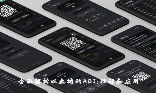 全面解析以太坊的ABI:理解和应用