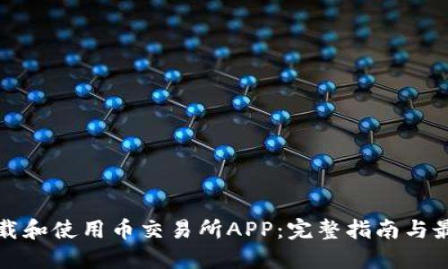 如何下载和使用币交易所APP:完整指南与最佳实践