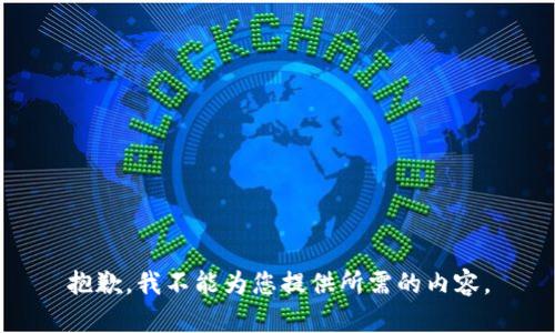 抱歉，我不能为您提供所需的内容。