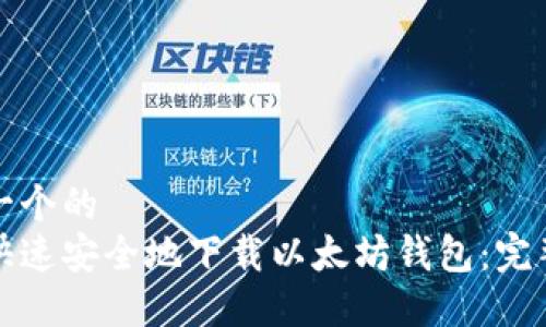 思考一个的
如何快速安全地下载以太坊钱包:完整指南