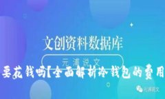 转到冷钱包要花钱吗?全面解析冷钱包的费用及