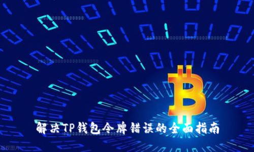 解决TP钱包令牌错误的全面指南