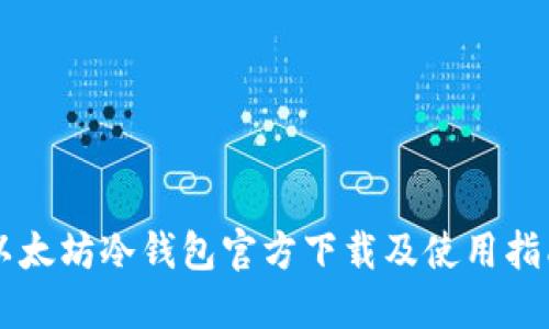 以太坊冷钱包官方下载及使用指南