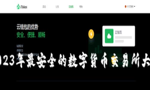 2023年最安全的数字货币交易所大全