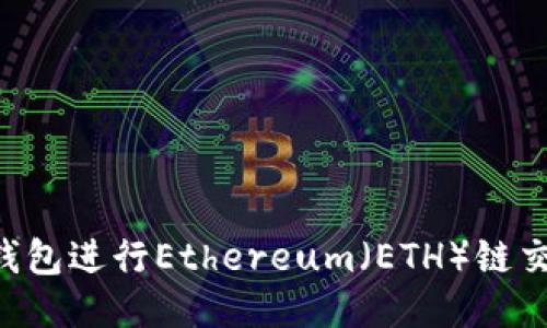如何使用TP钱包进行Ethereum（ETH）链交易：全面指南