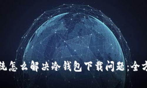 安卓系统怎么解决冷钱包下载问题:全方位指导
