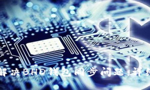 如何解决BHD钱包同步问题:详细指南