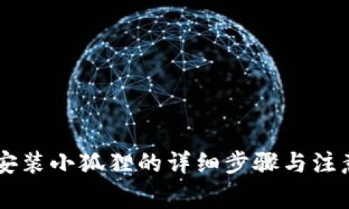 手机安装小狐狸的详细步骤与注意事项