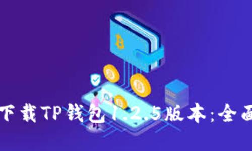 如何下载TP钱包1.2.5版本：全面指南