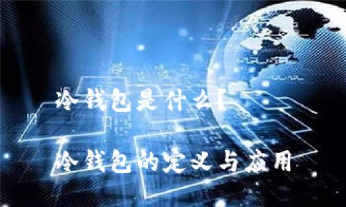 冷钱包是什么?
冷钱包的定义与应用