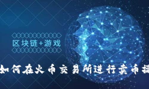 TP钱包如何在火币交易所进行卖币操作详解