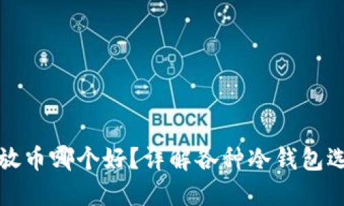 冷钱包放币哪个好?详解各种冷钱包选择指南