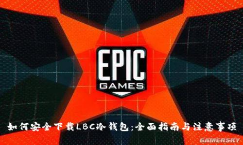 如何安全下载LBC冷钱包:全面指南与注意事项