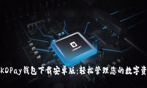 : KDPay钱包下载安卓版:轻松管理您的数字资产